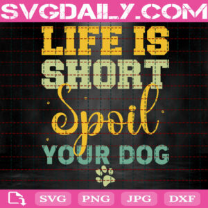 Life Is Short Spoil Your Dog Svg, Dog Svg, Dog Paw Svg, Animal Svg, Dog Lover Svg, Gift For Dog Svg, Svg Png Dxf Eps Instant Download