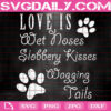 Love Is Wet Noses Slobbery Kisses Wagging Tails Svg, Wet Noses Svg, Wet Noses Rescue Dog Svg, Dog Paw Svg, Dog Lover Svg, Instant Download