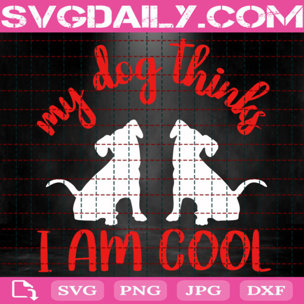 My Dog Thinks I Am Cool Svg, Gift For Dog Lovers Svg, Dog Svg, Funny Dog Svg, Dog Lover Svg, Animal Love Svg, Svg Png Dxf Eps Download Files