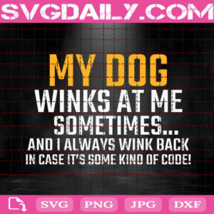 My Dog Winks At Me Sometimes Svg, Funny My Dog Winks At Me Svg, My Dog Svg, Dog Svg, Dog Lover Svg, Animal Svg, Instant Download