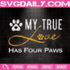 My True Love has Four Paws Svg, Dog Paw Svg, Dog Lover Svg, Gift For Dog Lover Svg, Cute Dog Svg, Svg Png Dxf Eps Instant Download