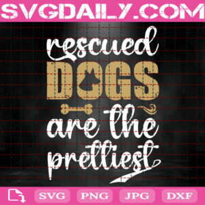 Rescued Dogs Are The Prettiest Svg, Dog Svg, Dog Lover Svg, Pet Svg, Funny Animal Svg, Svg Png Dxf Eps Instant Download