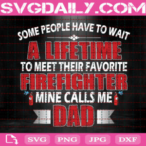 Some People Have To Wait A Lifetime To Meet Their Favorite Firefighter Mine Calls Me Dad Svg, Firefighter Svg, Fire Rescue Svg, Firefighter Gift Svg, Download Files