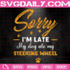 Sorry I'm Late My Dog Ate My Steering Wheel Svg, Dog Svg, Dog Lover Svg, Animal Svg, Gift For Animal Lover Svg, Svg Png Dxf Eps Instant Download