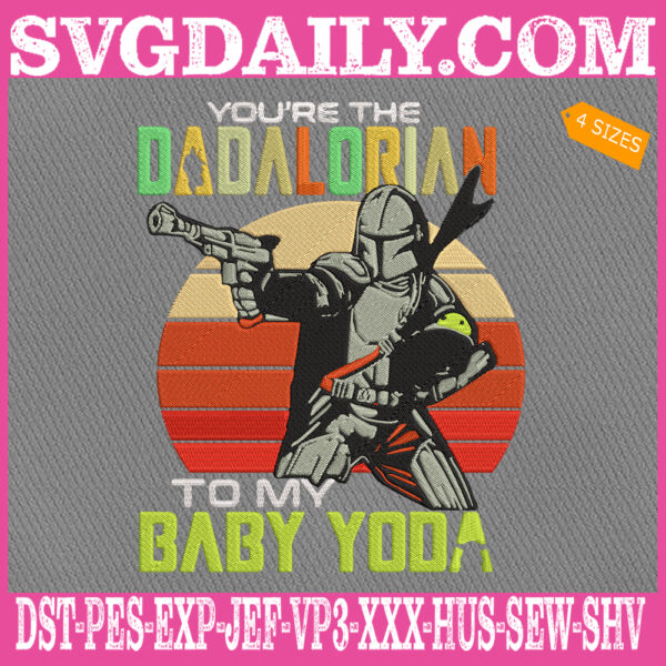 Star Wars The Mandalorian Embroidery Files, You’re The Dadalorian To My Baby Yoda Embroidery Machine, Dad Embroidery Design