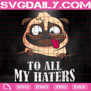 To All My Haters Svg, Cute Dog Svg, Dog Svg, Gift For Animal Lover Svg, Animal Love Svg, Svg Png Dxf Eps Download Files