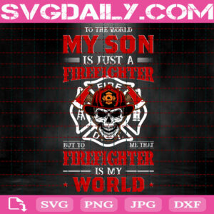 To The World My Son Is Just A Firefighter Svg, Firefighter Is My World Svg, Firefighter Svg, Fireman Svg, Fire Rescue Svg, Instant Download