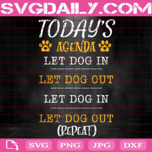 Today's Agenda Let Dog In Let Dog Out Svg, Animal Lover Svg, Pet Love Svg, Dog Svg, Animal Lover Gift Svg, Svg Png Dxf Eps Instant Download