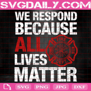 We Respond Because All Lives Matter Svg, Fire Dept Svg, Firefighter Svg, Fire Warriors Svg, Fireman Svg, Fire Rescue Svg, Svg Png Dxf Eps Instant Download