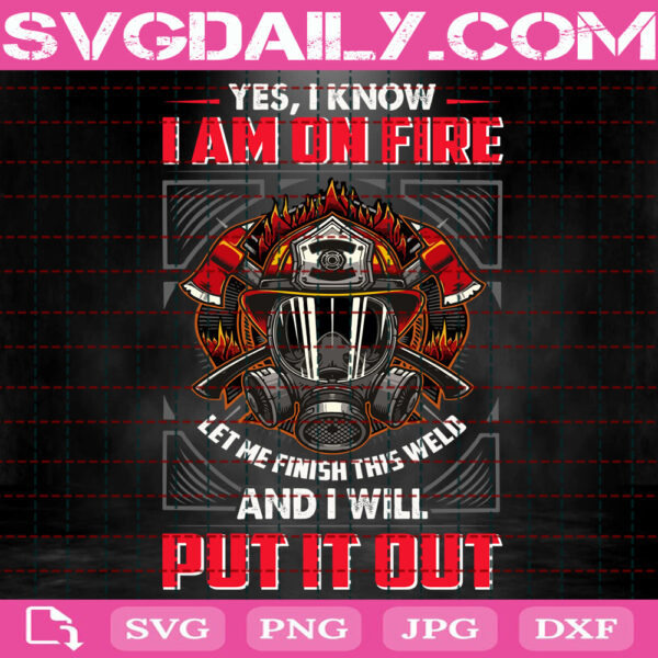 Yes I Know I Am On Fire Let Me Finish This Weld And I Will Put It Out Svg, Firefighter Svg, Fireman Svg, Fire Warriors Svg, Svg Png Dxf Eps Instant Download