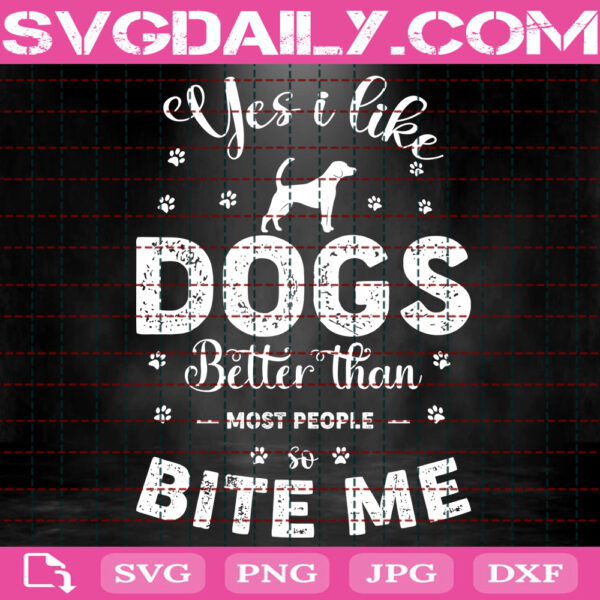 Yes I Like Dogs Better Than Most People So Bite Me Svg, Dog Svg, Dog Lover Svg, Animal Love Svg, Dog Gift Svg, Svg Png Dxf Eps Instant Download