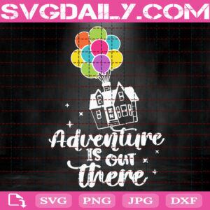 Adventure Is Out There Svg, Hot Air Balloon Svg, Balloon House Svg, Adventure Svg, Up House Svg, Disney Svg, Instant Download