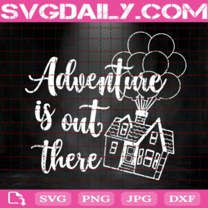 Adventure Is Out There Svg, Hot Air Balloon Svg, Balloon House Svg, Adventure Svg, Up House Svg, Disney Svg, Svg Png Dxf Eps AI Instant Download