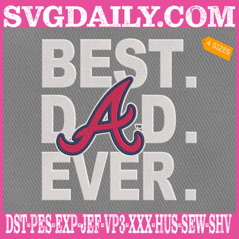 Atlanta Braves Embroidery Files, Best Dad Ever Embroidery Machine, MLB ...