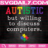Autism Autistic But Willing To Discuss Computers Svg, Autism Awareness Svg, Autism Svg, Puzzle Svg, Autism Month Svg, Download Files