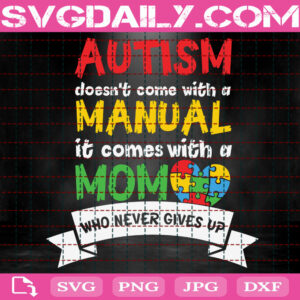 Autism Doesn't Come With A Manual It Comes With A Mom Who Never Gives Up Svg, Autism Svg, Autism Mom Svg, Autism Puzzle Svg, Instant Download