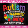Autism Doesn't Come With A Manual It Comes With A Mom Who Never Gives Up Svg, Autism Svg, Autism Puzzle Svg, Autism Month Svg, Instant Download