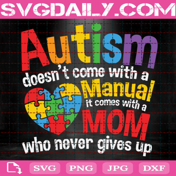 Autism Doesn't Come With A Manual It Comes With A Mom Who Never Gives Up Svg, Autism Svg, Autism Puzzle Svg, Autism Month Svg, Instant Download