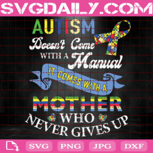 Autism Doesn't Come With A Manual It Comes With A Mother Who Never Gives Up Svg, Autism Svg, Autism Mom Svg, Autism Ribbon Svg, Instant Download