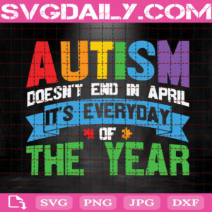 Autism Doesn't End In April It's Everyday Of The Year Svg, Autism Svg, Autism Awareness Svg, April Autism Month Svg, Autism Gift Svg, Instant Download