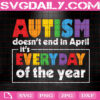 Autism Doesn't End In April It's Everyday Of The Year Svg, Autism Svg, Autism Awareness Svg, April Autism Month Svg, Instant Download