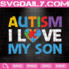Autism I Love My Son Svg, Autism Svg, Autism Awareness Svg, Autism Puzzle Heart Svg, Puzzle Piece Svg, Autism Month Svg, Instant Download