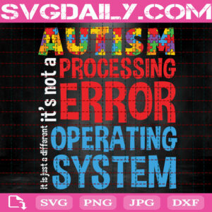 Autism I Not A Processing Error, Its A Totally Different Operating System Svg, Autism Svg, Autism Awareness Svg, Autism Month Svg, Instant Download