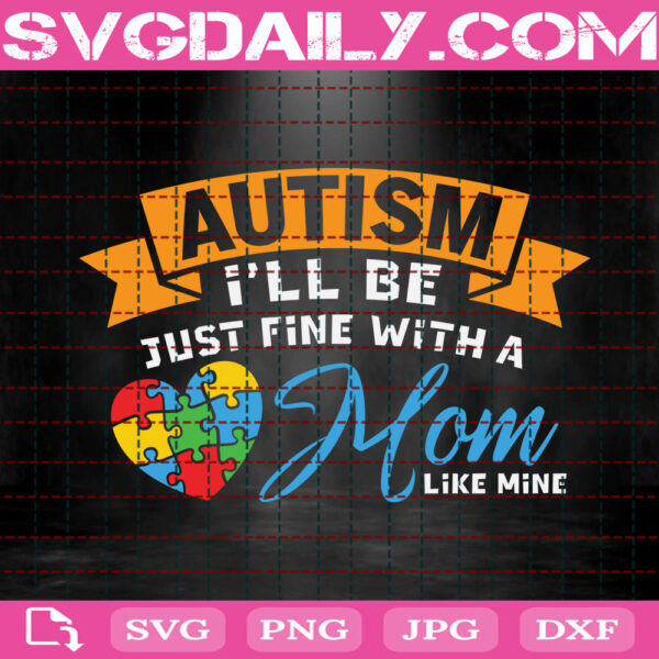 Autism I'll Be Just Fine With A Mom Like Mine Svg, Autism Svg, Autism Awareness Svg, Autism Puzzle Svg, Autism Month Svg, Instant Download