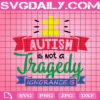 Autism Is Not A Tragedy...Ignorance Is Svg, Autism Svg, Autism Awareness Svg, Puzzle Svg, Autism Month Svg, Instant Download