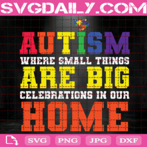 Autism Where Small Things Are Big Celebrations In Our Home Svg, Autism Svg, Autism Awareness Svg, Autism Puzzle Svg, Instant Download