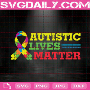 Autistic Lives Matter Svg, Autism Svg, Autism Awareness Svg, Autism Ribbon Svg, April Autism Month Svg, Instant Download