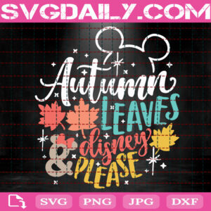 Autumn Leaves And Disney Please Svg, Disney Fall Svg, Mickey Thanksgiving Svg, Instant Download
