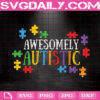 Awesomely Autistic Svg, Autistic Svg, Autism Svg, Autism Puzzle Svg, Puzzle Piece Svg, Autism Awareness Svg, Autism Month Svg, Download Files