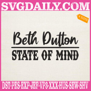 Beth Dutton State Of Mind Embroidery Files, Beth Dutton Embroidery Design, Yellowstone Svg, Movie Machine Embroidery Pattern