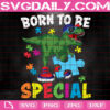 Born To Be Special Svg, Autism Svg, Dinosaur Autism Svg, Autism Puzzle Svg, April Autism Month Svg, Autism Gift Svg, Download Files