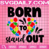 Born To Stand Out Svg, Autism Svg, Autism Awareness Svg, Autism Support Svg, Puzzle Piece Svg, Autism Month Svg, Svg Png Dxf Eps Instant Download