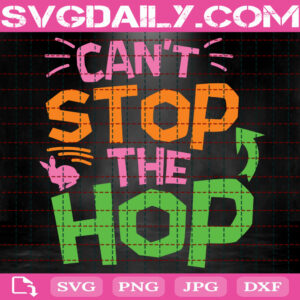 Can't Stop The Hop Svg, Bunny Svg, Easter Svg, Easter Bunny Svg, Happy Easter Day Svg, Easter Quotes Svg, Instant Download