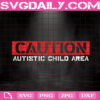 Caution Autistic Child Area Svg, Autism Svg, Autism Awareness Svg, Autism Support Svg, Autism Month Svg, Instant Download