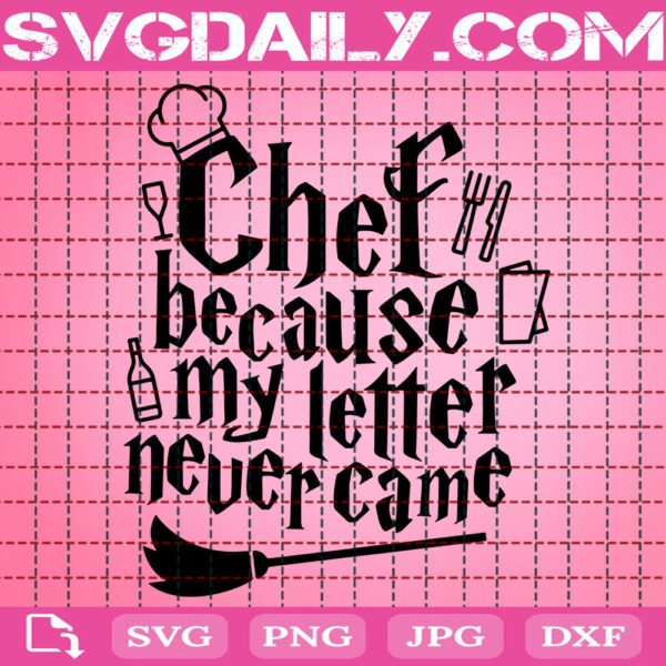 Chef Because My Letter Never Came Svg, Wizard Svg, Harry Potter Svg, Hogwarts Svg, Svg Png Dxf Eps Instant Download