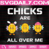 Chicks Are All Over Me Svg, Easter Svg, Easter Chicks Svg, Easter Day Svg, Svg Png Dxf Eps Instant Download