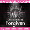 Chosen Blessed Forgiven Svg, Christian Easter Svg, Jesus Svg, Religious Svg, Easter Svg, Happy Easter Svg, Svg Png Dxf Eps Instant Download