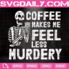 Coffee Makes Me Feel Less Murdery Svg, Skeleton Drinking Coffee Svg, Coffee Svg, Funny Skeleton Svg, Coffee Skeleton Svg, Instant Download