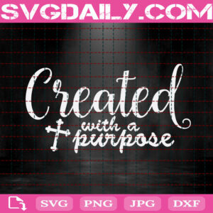 Created With A Purpose Svg, Christian Svg, Religious Svg, Easter Svg, Faith Svg, Happy Easter Svg, Svg Png Dxf Eps Instant Download