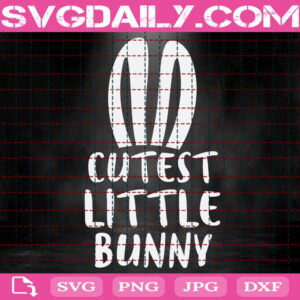 Cutest Little Bunny Svg, Easter Bunny Svg, Easter Svg, Cute Bunny Svg, Happy Easter Svg, Svg Png Dxf Eps Instant Download
