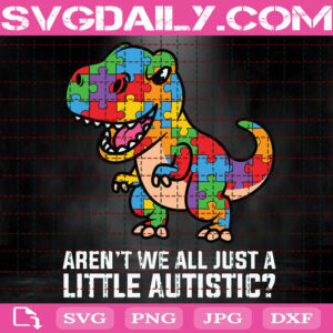 Dinosaur Aren't We All Just A Little Autistic Svg, Autistic Svg, Autism Svg, Autism Awareness Svg, Dinosaur Puzzle Svg, Puzzle Piece Svg, Download Files
