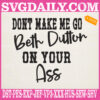 Dont Make Me Go Beth Dutton On Your Ass Embroidery Files, Beth Dutton Embroidery Design, Yellowstone Machine Embroidery Pattern