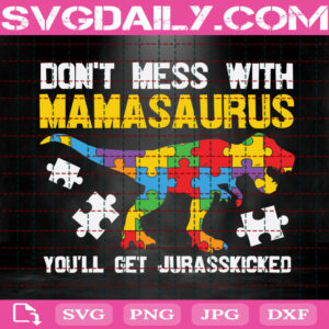 Don't Mess With Mamasaurus You'll Get Jurasskicked Svg, Mamasaurus Svg, Autism Svg, Autism Awareness Svg, Puzzle Piece Svg, Instant Download