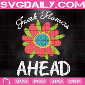 Fresh Flowers Ahead Svg, Flowers Svg, Hello Spring Svg, Easter Svg, Easter Day Svg, Happy Easter Svg, Svg Png Dxf Eps Instant Download