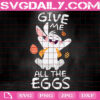 Give Me All The Eggs Svg, Bunny Svg, Bunny Easter Svg, Easter Svg, Easter Day Svg, Happy Easter Svg, Svg Png Dxf Eps Instant Download