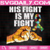 His Fight Is My Fight Autism Awareness Svg, Autism Svg, Autism Awareness Svg, Autism Ribbon Svg, Autism Month Svg, Instant Download